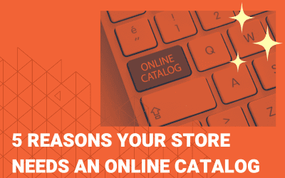 5 Reasons Your Store Needs An Online Catalog